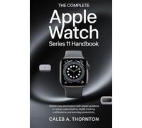 The complete Apple watch series 11 Handbook: Master Your Smartwatch with Expert Guidance on Setup, Customization, Health Tracking, Notifications, and Everyday Productivity