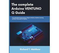 The complete Arduino VENTUNO Q Guide: From Embedded Programming to Edge AI, Robotics, Machine Learning, and Next-Generation IoT Systems (22nd century tech and engineering)