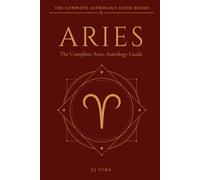 The Complete Aries Astrology Guide: Planets, Houses, Shadow Work, Love, Career and Soul Purpose for the Aries Zodiac Sign