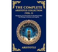 The Complete Aristotle Collection (Vol. 3): Metaphysics, On Life & Death, On Breathing & Other Late Writings on Existence and Longevity: 468 (Library of Alexandria)