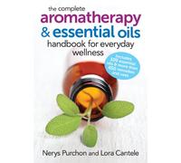 The Complete Aromatherapy and Essential Oils Handbook for Everyday Wellness