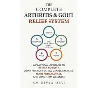The Complete Arthritis & Gout Relief System: A Practical Approach to Better Mobility, Joint-Friendly Eating, Gentle Exercise, Flare Preparedness, and Long-Term Wellness
