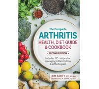 The Complete Arthritis Health, Diet Guide and Cookbook: Includes 125 Recipes for Managing Inflammation and Arthritis Pain