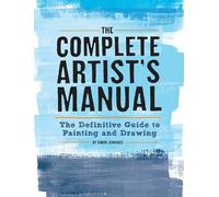 The Complete Artist's Manual: The Definitive Guide to Painting and Drawing