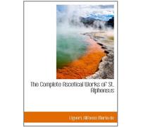 The Complete Ascetical Works of St. Alphonsus