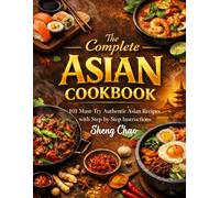 The Complete Asian Cookbook: 101 Must-Try Authentic Asian Recipes with Step-by-Step Instructions