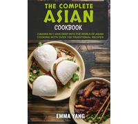 The Complete Asian Cookbook: 2 Books In 1: Dive Deep into the World of Asian Cooking WIth Over 100 Traditional Recipes