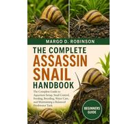 THE COMPLETE ASSASSIN SNAIL HANDBOOK: The Complete Guide to Aquarium Setup, Snail Control, Feeding, Breeding, Water Care, and Maintaining a Balanced Freshwater Tank