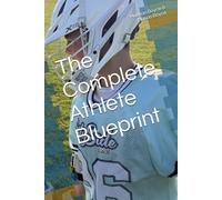 The Complete Athlete Blueprint: BOYCE BROS ACADEMY™: 1 (Boyce Bros Lacrosse Academy™ Series)