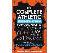 The Complete Athletic Strengths System for Young Athletes: Ignite All 24 Character Superpowers to Achieve Peak Performance and Lifelong Mental Toughness: 3 (The Mental Toughness Playbook)