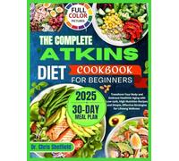 THE COMPLETE ATKINS DIET COOKBOOK FOR BEGINNERS (The Complete Atkins Diet Collection: Low-Carb Living, Lasting Health, and Everyday Wellness)