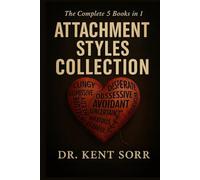 The Complete Attachment Theory Collection: 5 Books in 1: Anxious, Avoidant & Secure Styles | Understand, Heal Your Relationship Patterns, Break Toxic Cycles & Build Lasting Secure Connections