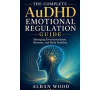 The Complete AuDHD Emotional Regulation Guide: Managing Overstimulation, Burnout, and Daily Stability