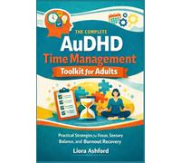 The Complete AuDHD Time Management Toolkit for Adults: Practical Strategies for Focus, Sensory Balance, and Burnout Recovery