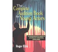 The Complete Audition Book for Young Actors: A Comprehensive Guide to Winning by Enhancing Acting Skills