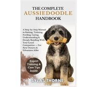 THE COMPLETE AUSSIEDOODLE HANDBOOK: A step-by-step manual to raising, feeding, caring, training, understanding & deeply bonding with your loyal companion - for new owners and enthusiasts alike