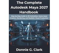 The Complete Autodesk Maya 2027 Handbook: Step-by-Step Guide to 3D Animation, Game Asset Creation, Rendering, and Realistic Visual Production: 3 (The Complete Developer Series)