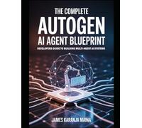 The Complete AutoGen AI Agent Blueprint: Developers Guide To Building Multi Agent AI Systems: 6 (The Complete AI Blueprint)