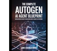 The Complete AutoGen AI Agent Blueprint: Developers Guide To Building Multi Agent AI Systems (The Complete AI Blueprint)
