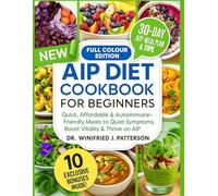 THE COMPLETE AUTOIMMUNE PROTOCOL DIET COOKBOOK FOR BEGINNERS: Quick, Affordable & Autoimmune-Friendly Meals to Quiet Symptoms, Boost Vitality & Thrive on AIP