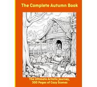 The Complete Autumn Book: The Ultimate Artistic Journey, 300 Pages of Cozy Scenes
