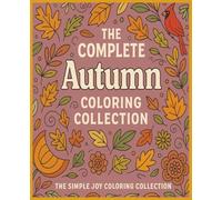 The Complete Autumn Coloring Collection: 110 Cozy, Festive, and Playful Fall Designs to Color and Enjoy