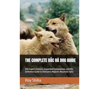 THE COMPLETE BAC HA DOG GUIDE: 500 Expert Answers, Expanded Explanations, and the Definitive Guide to Vietnam's Majestic Mountain Spitz (The Complete Dog Guide Series)