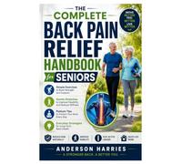 The Complete Back Pain Relief Handbook for Seniors: Simple Exercises, Gentle Stretches, Posture Tips, and Everyday Strategies for a Stronger, Healthier Back