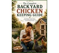 The Complete Backyard Chicken Keeping Guide: A Practical Beginner’s Handbook for Raising Healthy Hens, Building a Simple Coop, Feeding Your Flock, and ... Fresh Eggs (Backyard Poultry Keeping Guides)