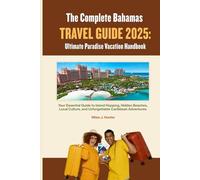 The Complete Bahamas TRAVEL GUIDE 2025: Ultimate Paradise Vacation Handbook: Your Essential Guide to Island Hopping, Hidden Beaches, Local Culture, and Unforgettable Caribbean Adventures