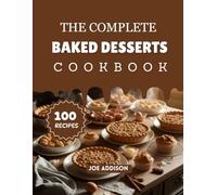 The Complete Baked Desserts Cookbook: Easy-to-Make Sweet Baked Dessert for Every Skill Level (The Complete Dessert Cookbook Series)