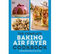The Complete Baking Air Fryer Cookbook: 75 Baking Recipes Perfect for Your Air Fryer