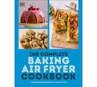 The Complete Baking Air Fryer Cookbook : 75 Baking Recipes Perfect for Your Air Fryer