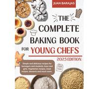 The Complete Baking Book for Young Chefs: Simple and delicious recipes for teenagers and students, boys and girls. Vegetarian recipes, meat, desserts, desserts and much more.
