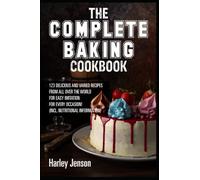 The Complete Baking Cookbook: 123 delicious and varied recipes from all over the world for easy imitation for every occasion