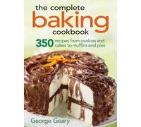 The Complete Baking Cookbook: 350 Recipes from Cookies and Cakes to Muffins and Pies