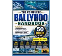 THE COMPLETE BALLYHOO HANDBOOK: The Halfbeak: A Comprehensive Guide to Nearshore Surface Mechanics, Feeding Behavior, Habitat Ecology, Schooling Dynamics, Predator Avoidance, and Coastal Adaptations