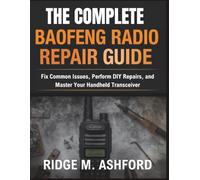 The Complete Baofeng Radio Repair Guide: Fix Common Issues, Perform DIY Repairs, and Master Your Handheld Transceiver (Repair & Survival Library)