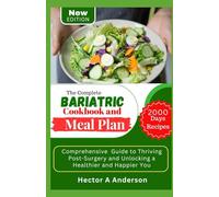 The Complete Bariatric Cookbook and Meal Plan: Comprehensive Guide to Thriving Post-Surgery and Unlocking a Healthier and Happier You