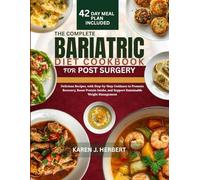 THE COMPLETE BARIATRIC DIET COOKBOOK FOR POST SURGERY: Delicious Recipes, with Step-by-Step Guidance to Promote Recovery, Boost Protein Intake, and Support Sustainable Weight Management