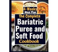 The Complete Bariatric Puree and Soft Food Cookbook: Easy and Delicious Recipes for Post-Surgery Success - A 4-Weeks Meal Plan for Weight Loss and Recovery