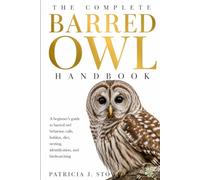 THE COMPLETE BARRED OWL HANDBOOK: A beginner’s guide to barred owl behavior, calls, habitat, diet, nesting, identification, and birdwatching