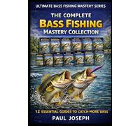 The Complete Bash Fishing Mastery Collection (12-Book Bundle): 12 Essential Guides to Catch More Bass in Every Season, Location, and Condition: 13 (Ultimate Bass Fishing Mastery)