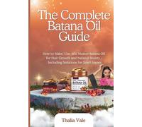 The Complete Batana Oil Guide: How to Make, Use, and Master Batana Oil for Hair Growth and Natural Beauty - Including Solutions for Smell Issues