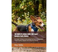 THE COMPLETE BEAGLE GUIDE: 500 Expert Answers Facts, History: 500 Expert Answers to Everything You Need to Know About History, Health, Training, and Loving Your Hound (The Complete Dog Guide Series)