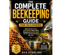 THE COMPLETE BEEKEEPING GUIDE FOR BEGINNERS: Build Your Hive, Prevent Costly Mistakes, Master Colony Management, Maximize Honey Harvests, and Turn Your Bees into Profit