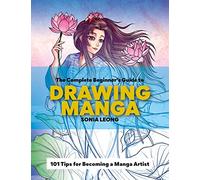 The Complete Beginner's Guide to Drawing Manga: 101 tips for becoming a manga artist