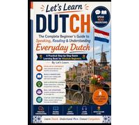 The Complete Beginner’s Guide to Speaking, Reading & Understanding Everyday Dutch: A Practical Step-by-Step Dutch Learning Book for Absolute Beginners (Let's Learn For languages)
