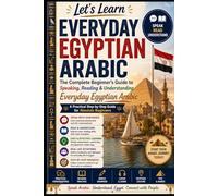 The Complete Beginner’s Guide to Speaking, Reading & Understanding Everyday Egyptian Arabic: A Practical Step-by-Step Guide for Absolute Beginners (Let's Learn For languages)