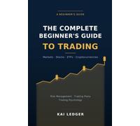 The Complete Beginner’s Guide to Trading: Markets, Cryptocurrencies, ETFs, and Securities